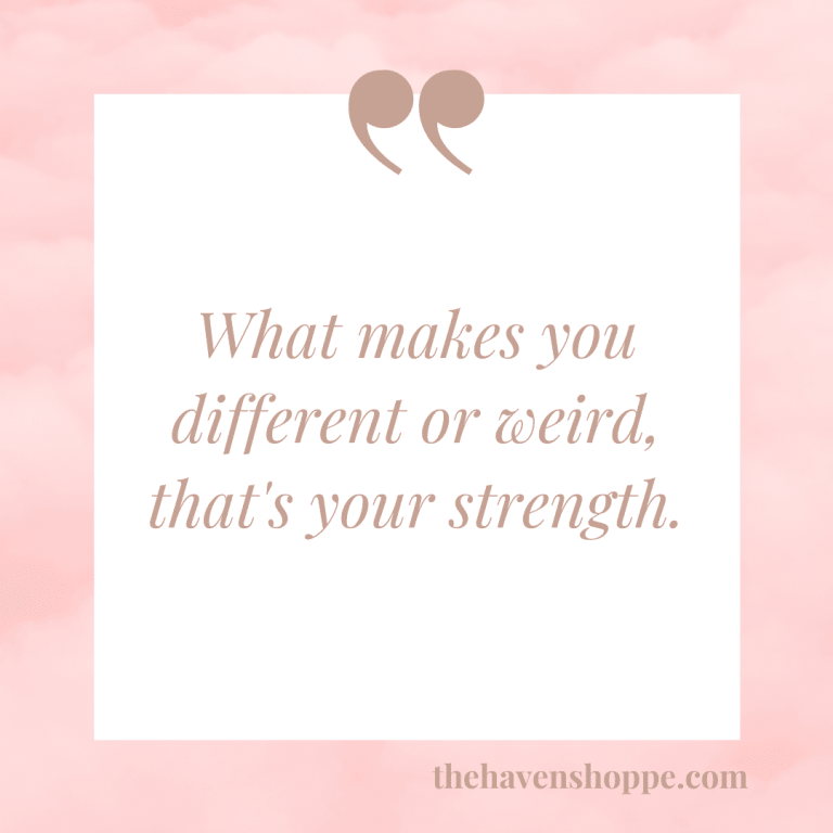 What makes you different or weird, that's your strength.