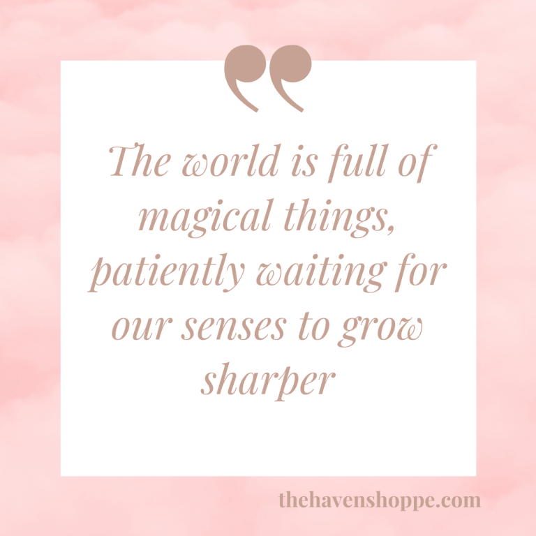 The world is full of magical thing, patiently waiting for our senses to grow sharper