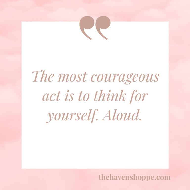The most courageous act is to think for yourself. Aloud.