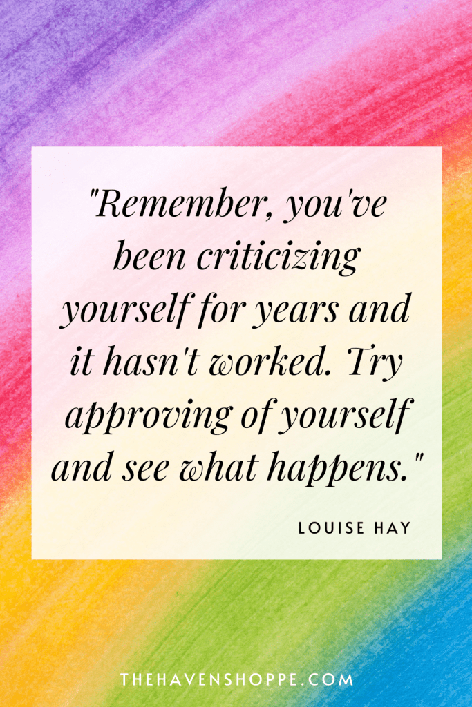Louise Hay quote: Remember, you've been criticizing yourself for years and it hasn't worked. Try approving of yourself and see what happens.