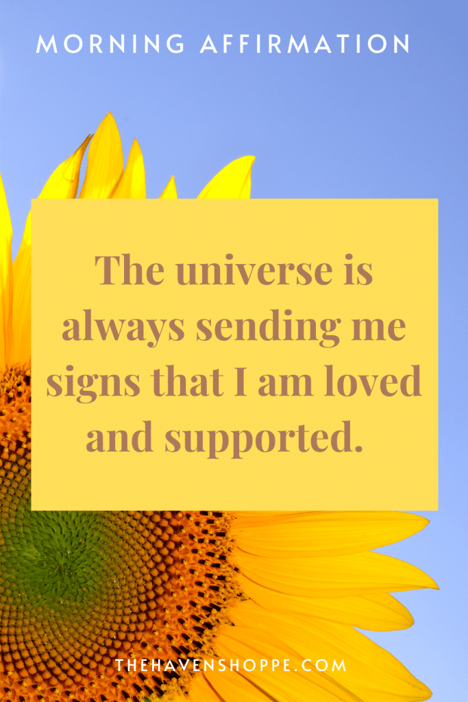 positive morning affirmation for self love: the universe is always sending me signs that I am loved and supported.