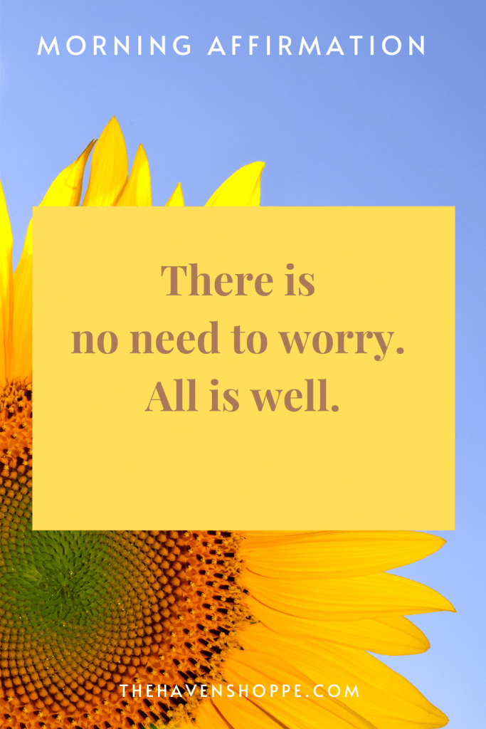 positive morning affirmation for anxiety relief: There is no need to worry. All is well.