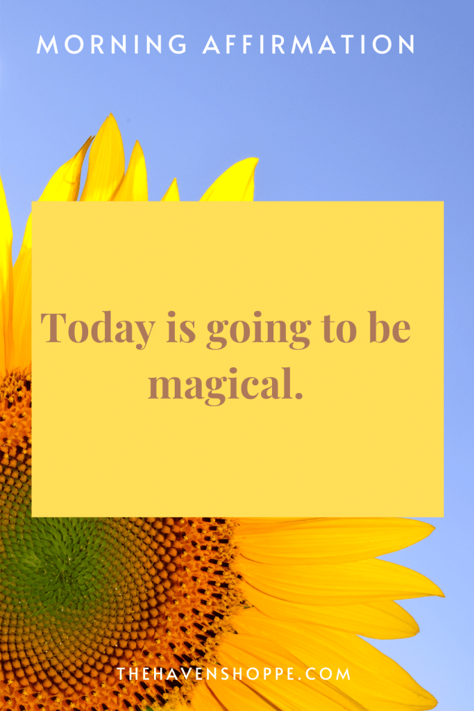 positive morning affirmation: Today is going to be magical.