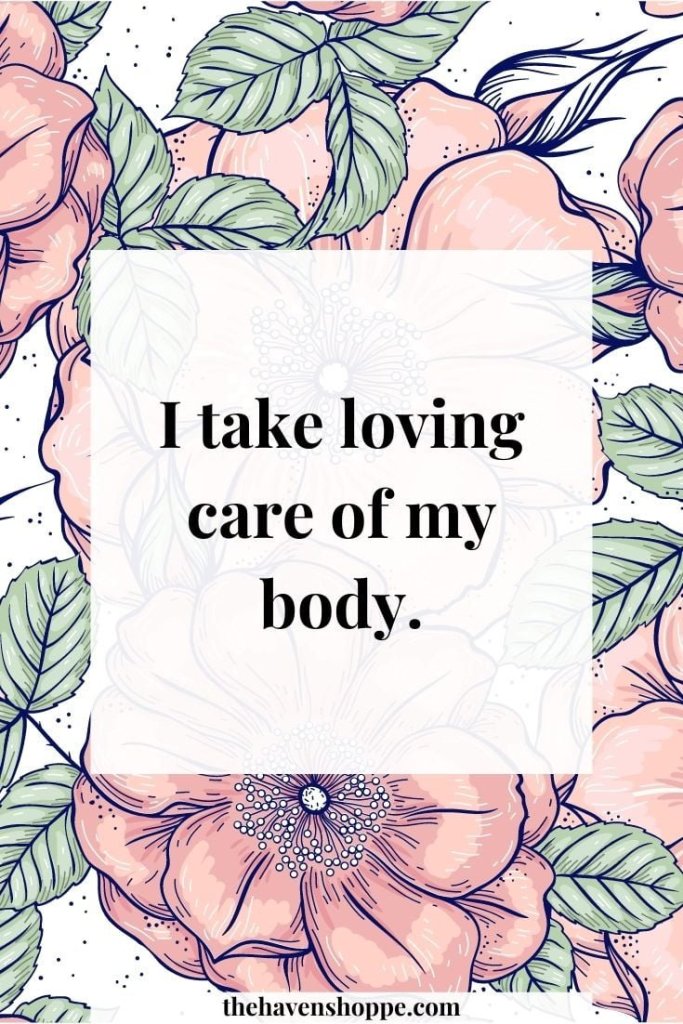 "I take loving care of my body"