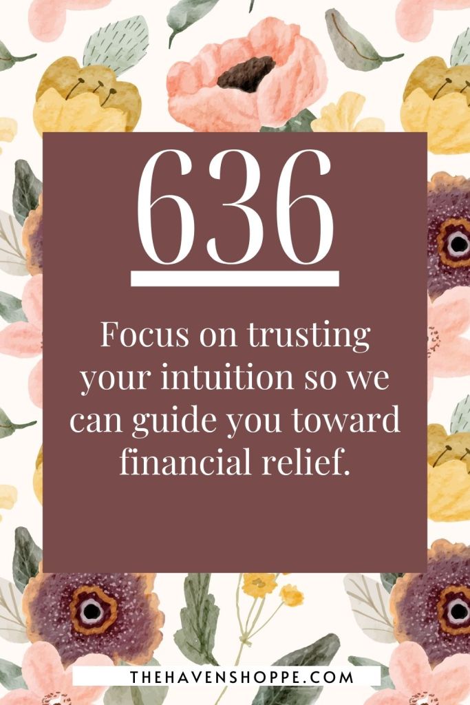 angel number 636 message: Focus on trusting your intuition so we can guide you toward financial relief.