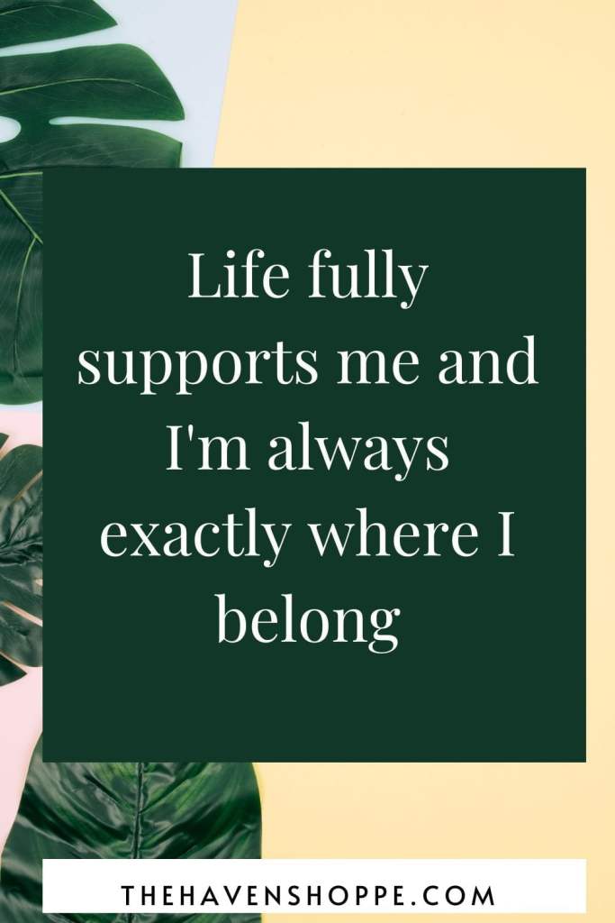 Root chakra affirmation: life fully supports me and I'm always exactly where I belong