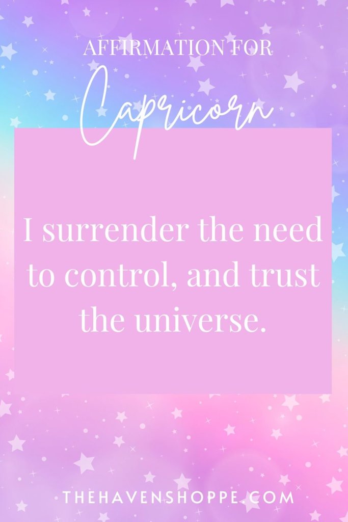 Capricorn affirmation: I release the need to control and trust the universe.