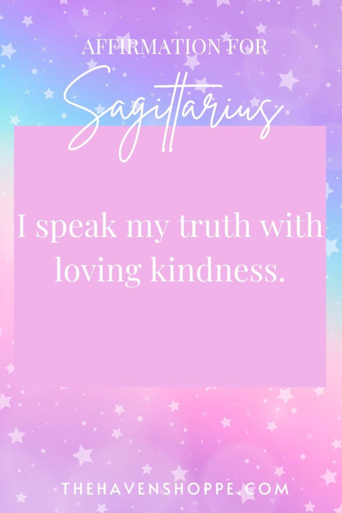 Sagittarius affirmation: I speak my truth with loving kindless.