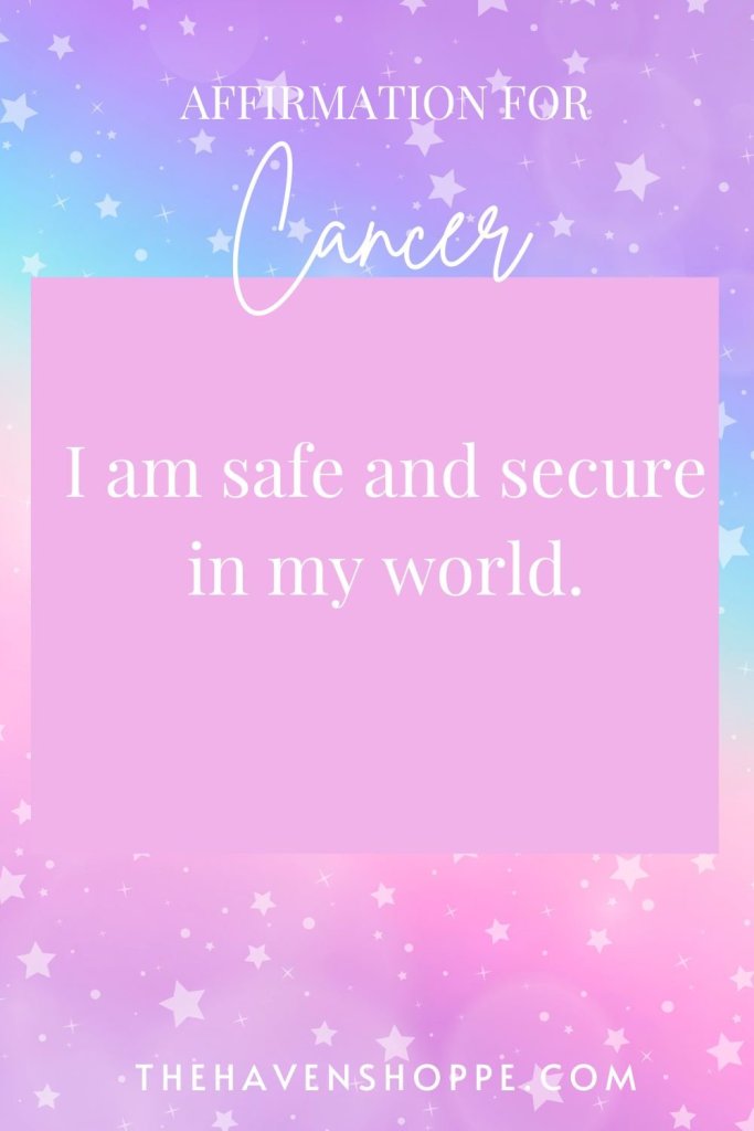 Cancerian affirmation: I am safe and secure in my world