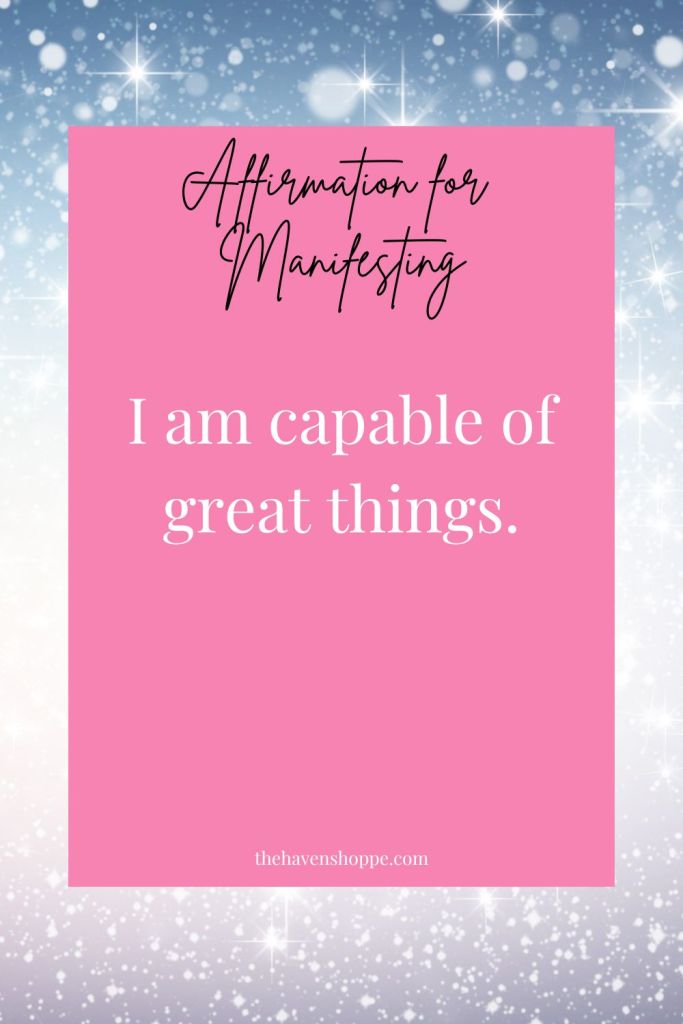 affirmation for manifestation: I am capable of great things.