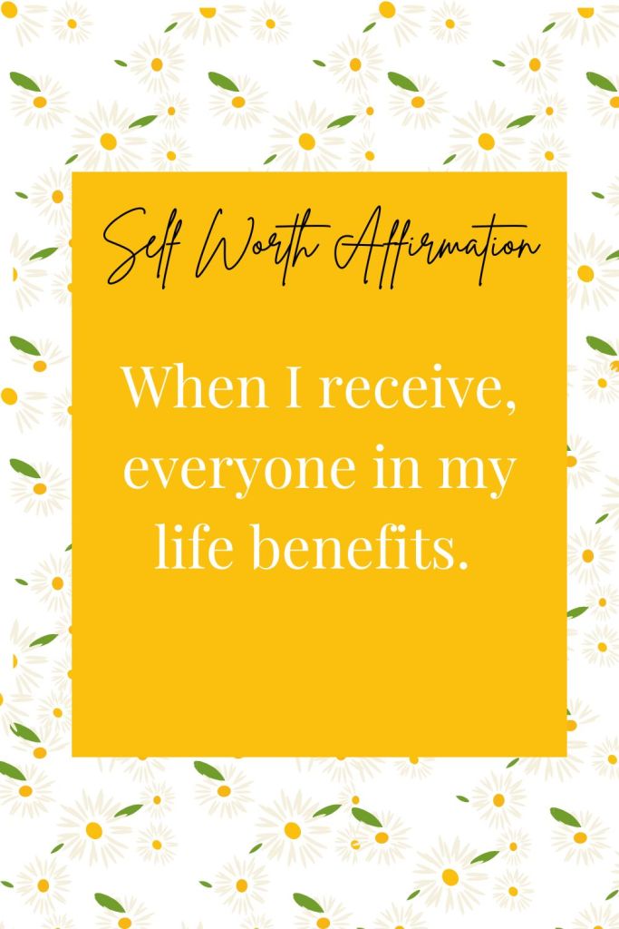 self worth affirmation: when I receive, everyone in my life benefits