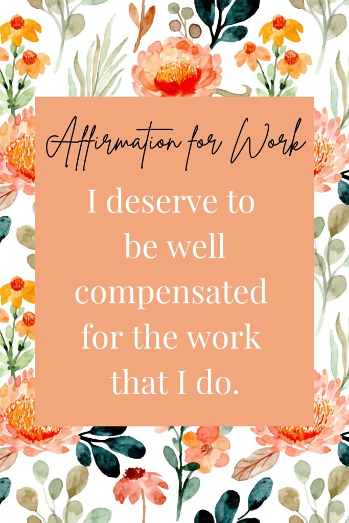 positive work affirmation: I deserve to be well compensated for the work that I do.