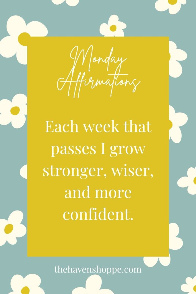 Monday affirmation: each week that passes I grow stronger, wiser, and omre confident.