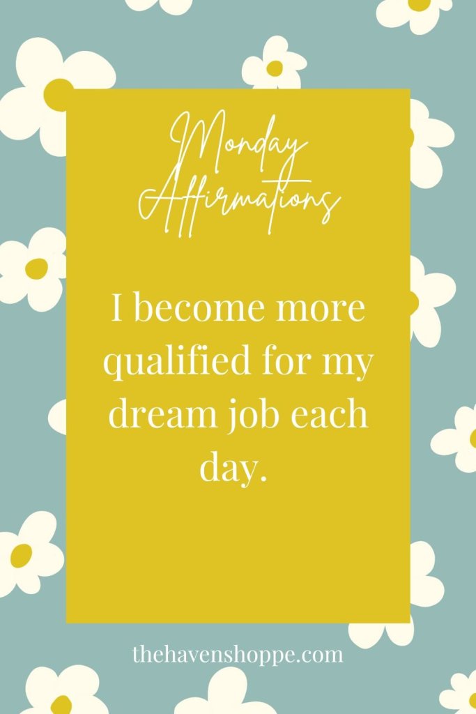 Monday affirmation: I become more qualified for my dream job each day.