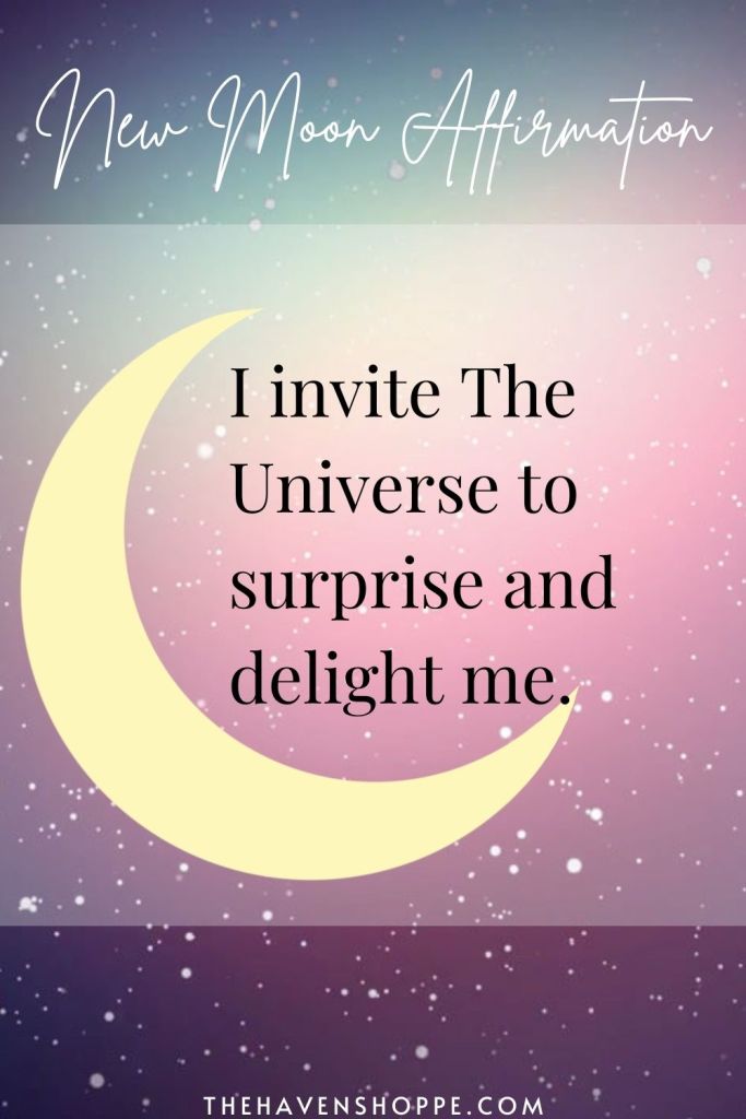 new moon affirmation: I invite The Universe to suprise and delight me.