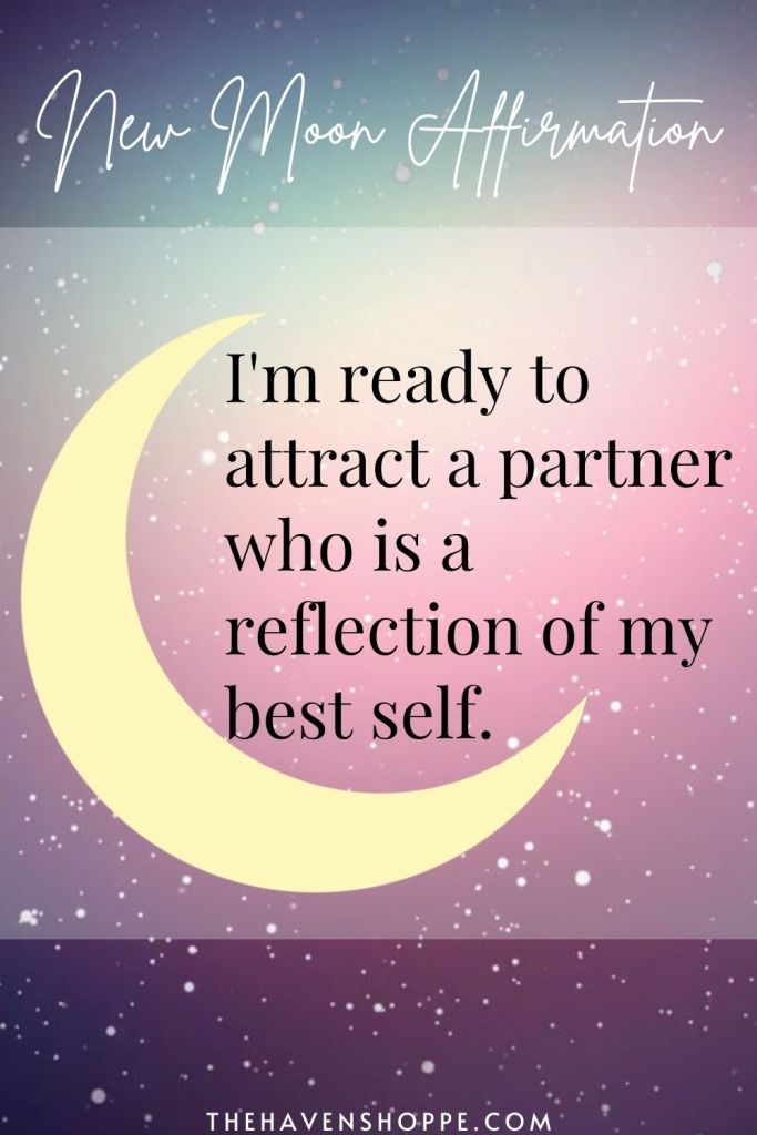 new moon affirmation: I'm ready to attract a partner who's a reflection of my best self.