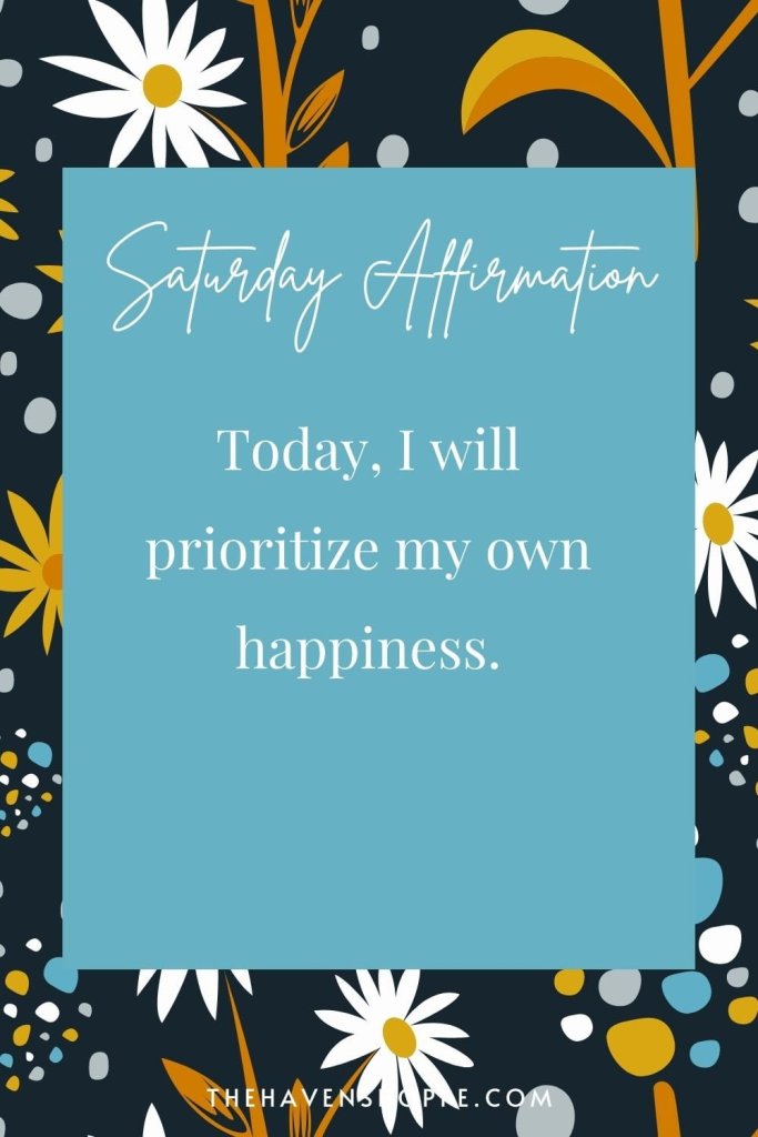 Saturday Affirmation: Today, I will prioritize my own happiness.