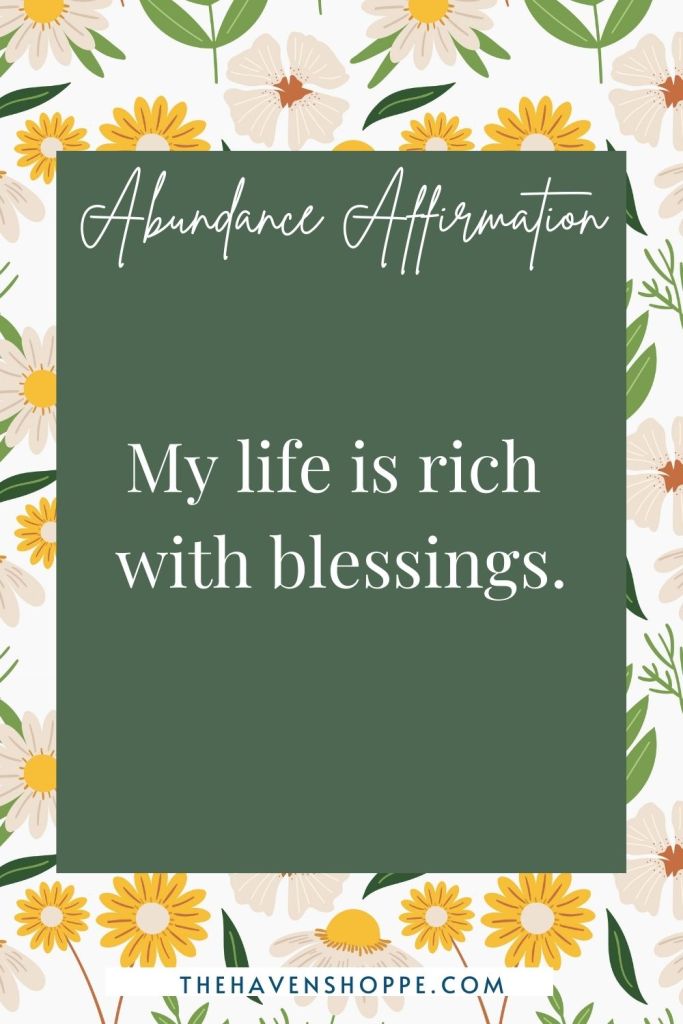 Abundance affirmation: my life is rich with blessings