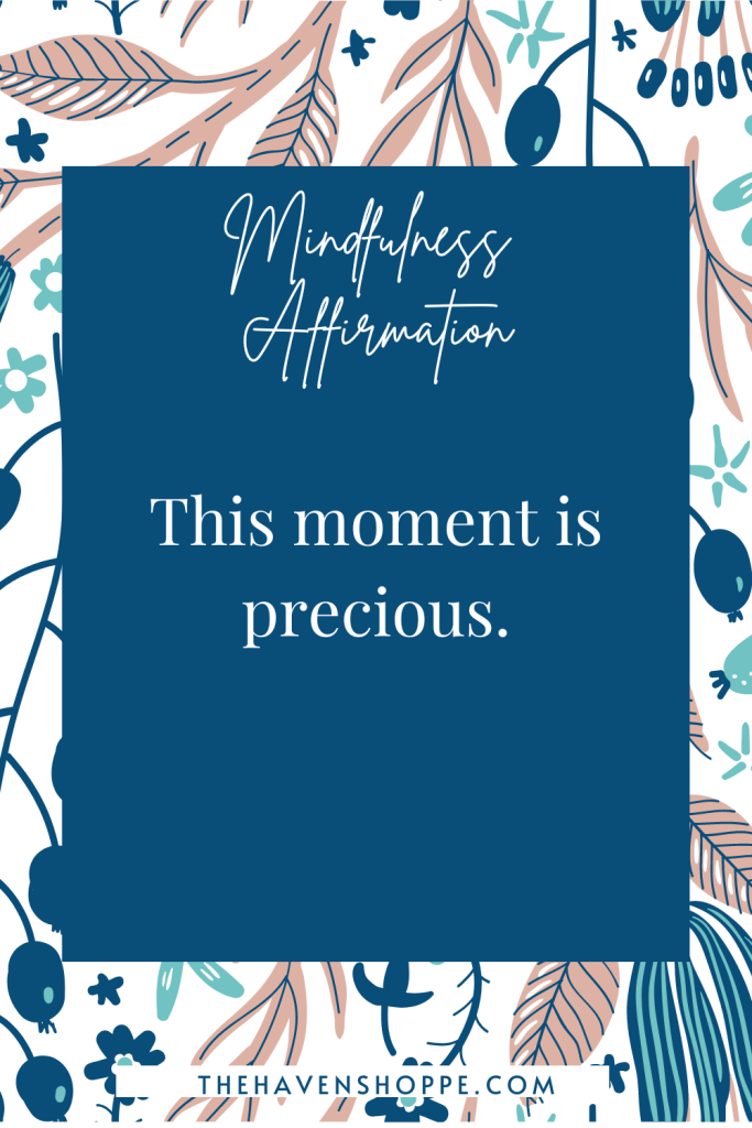 mindfulness affirmation: this moment is precious