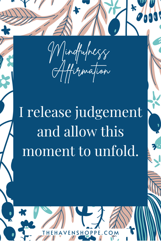 mindfulness affirmation: I release judgement and allow this moment to unfold