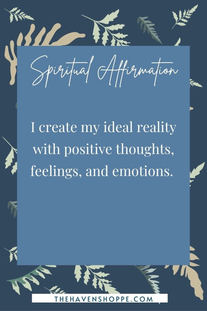 spiritual affirmation: I create my ideal reality with positive thoughts, feelings, and emotions