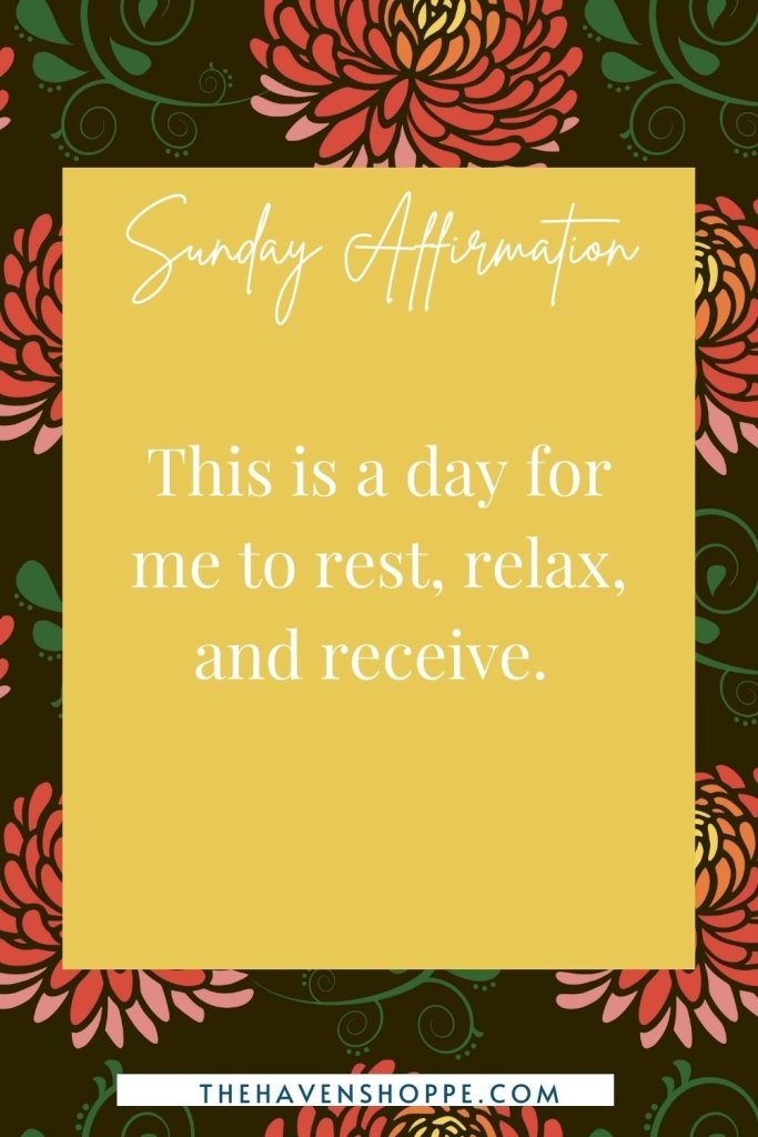 Sunday affirmation: This is a day for me to rest, relax, and receive.