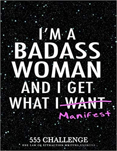 I'm a Badass woman and I Get What I Manifest: 555 Challenge manifesting journal