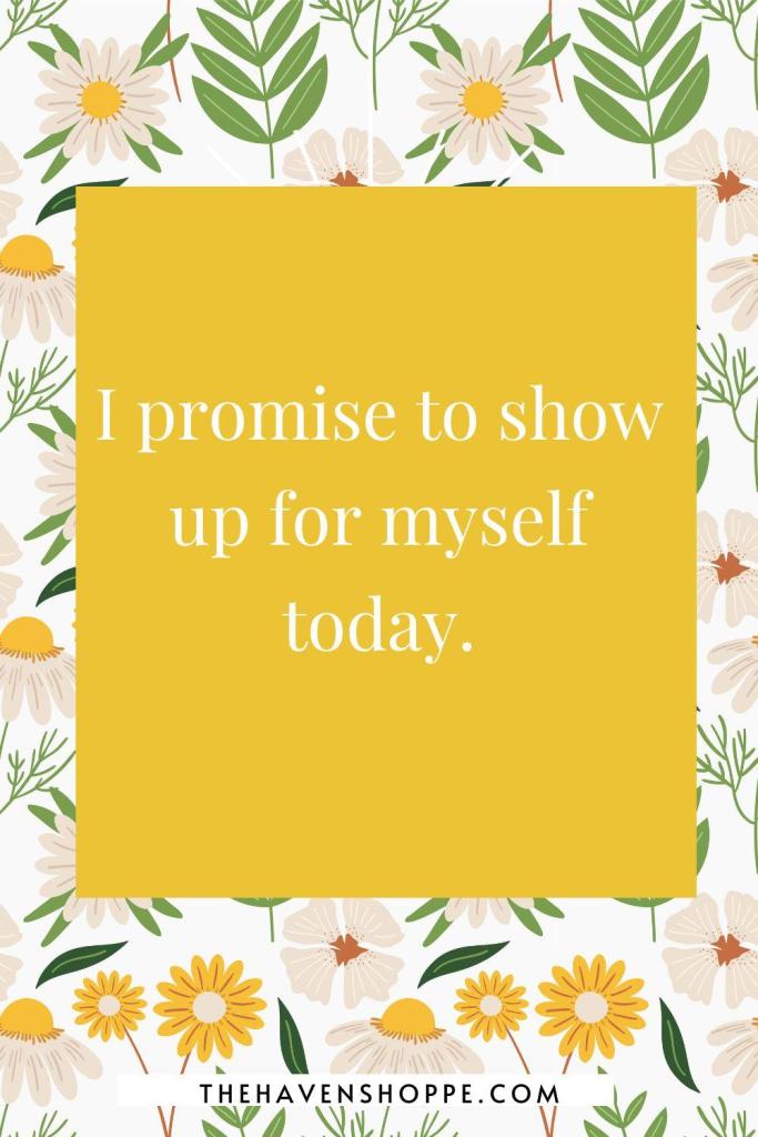 exercise affirmation: I promise to show up for myself today.