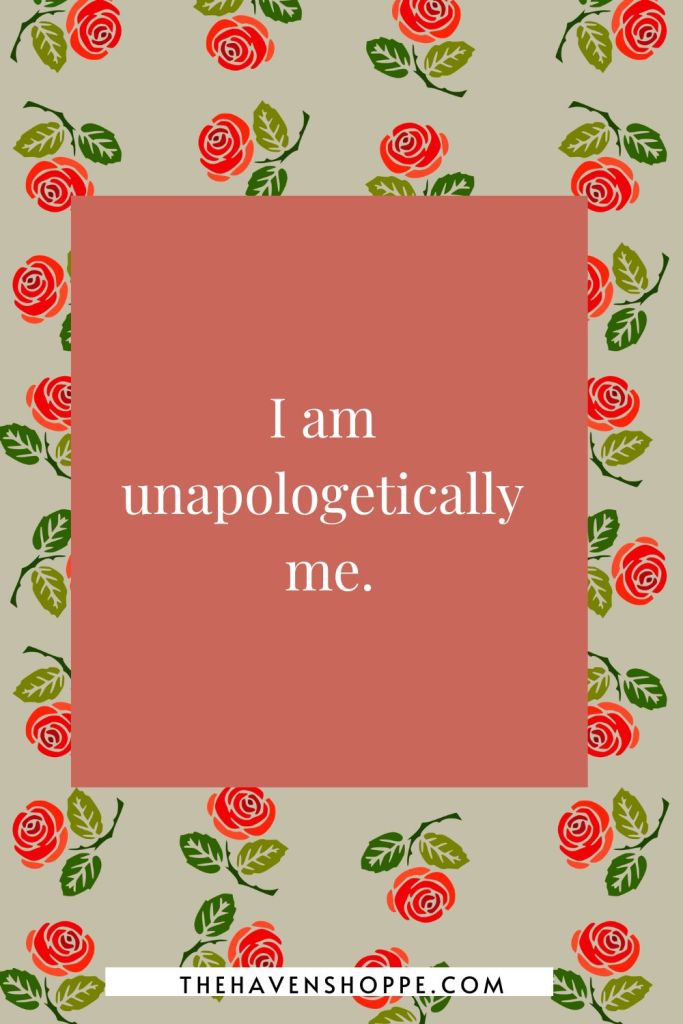 happiness affirmation: I am unapologetically me.