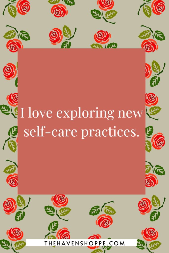 happiness affirmation: I love exploring new self-care practices.