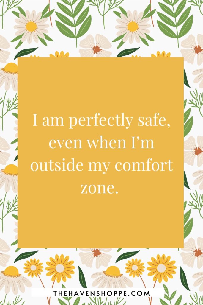 job interview affirmation: I am perfectly safe, even when I’m outside my comfort zone. 