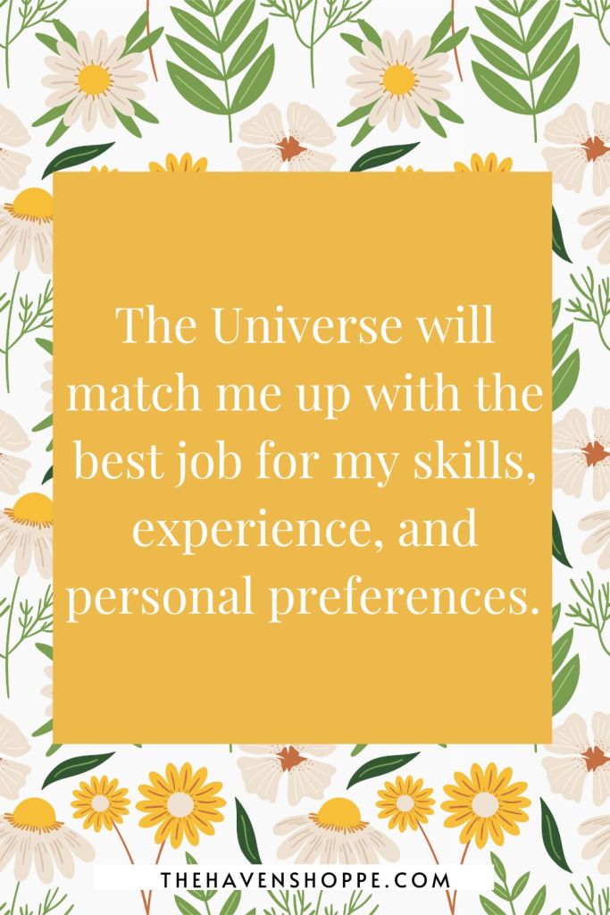 job interview affirmation: The Universe will match me up with the best job for my skills, experience, and personal preferences. 