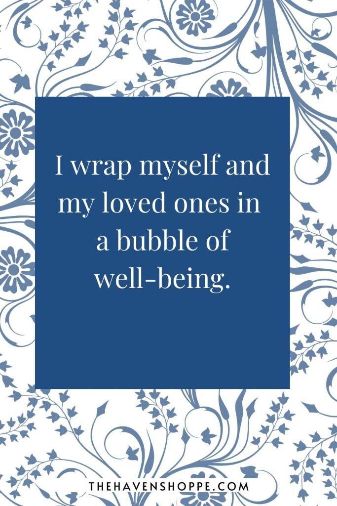 protection affirmation: I wrap myself and my loved ones in a bubble of well-being. 