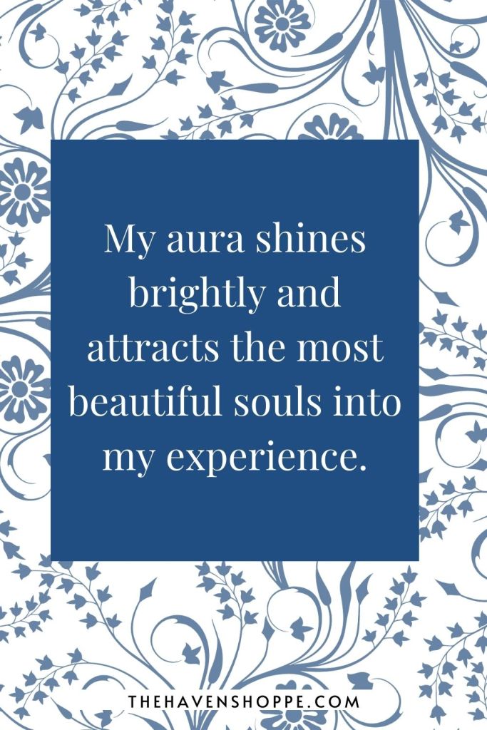 protection affirmation: My aura shines brightly and attracts the most beautiful souls into my experience.