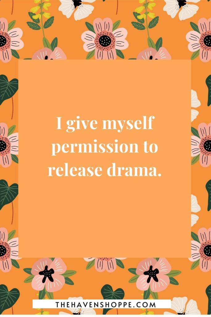 sacral chakra affirmation: I give myself permission to release drama