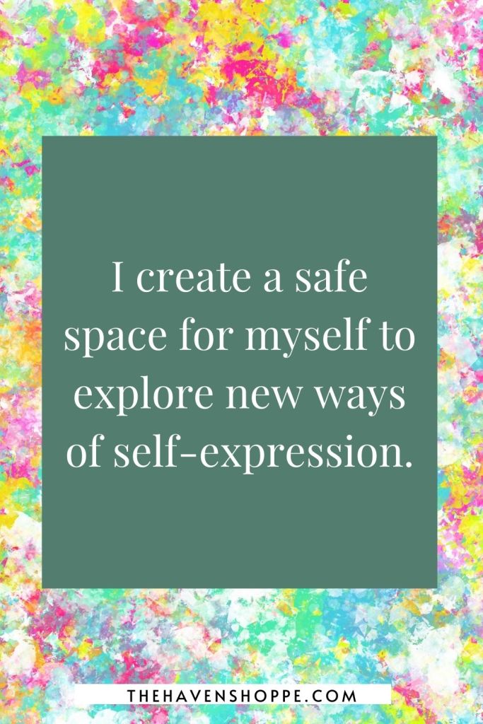 affirmation for creativity: I create a safe space for myself to explore new ways of self-expression.