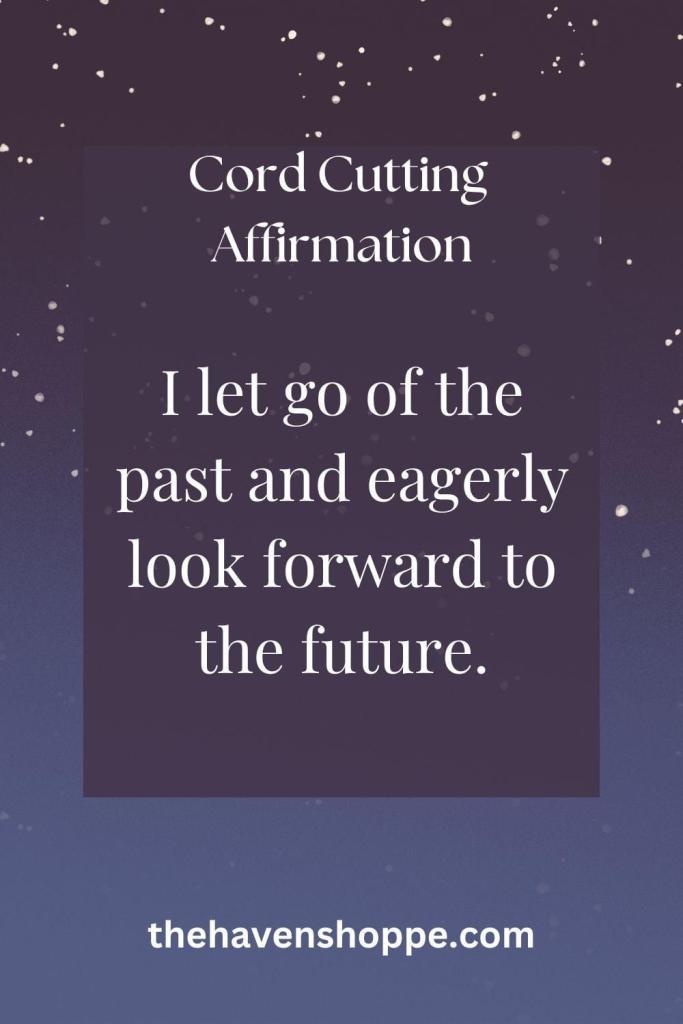 cord cutting affirmation: I let go of the past and eagerly look forward to the future.