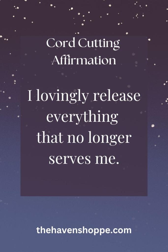 cord cutting affirmation: I lovingly release everythingthat no longer serves me.