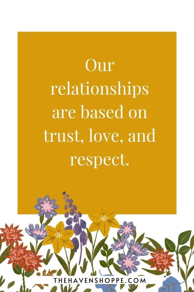 affirmation for family love: Our relationships are based on trust, love, and respect.