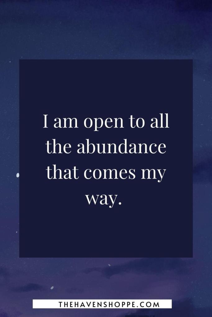 first quarter moon affirmation: I am open to all the abundance that comes my way. 