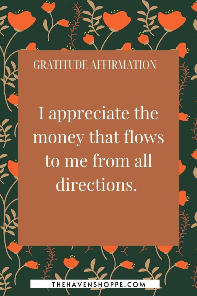 gratitude affirmation: I appreciate the money that flows to me from all directions. 