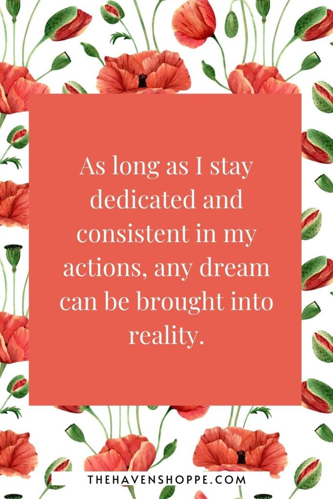 law of assumption affirmation: As long as I stay dedicated and consistent in my actions, any dream can be brought into reality.