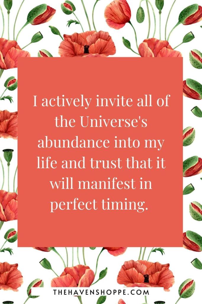 law of assumption affirmation: I actively invite all of the Universe's abundance into my life and trust that it will manifest in perfect timing. 