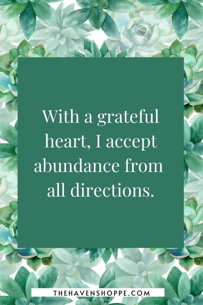new month affirmation: With a grateful heart, I accept abundance from all directions.