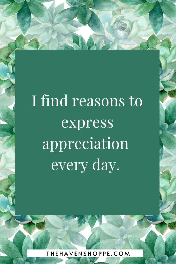 new month affirmation: I find reasons to express appreciation every day. 