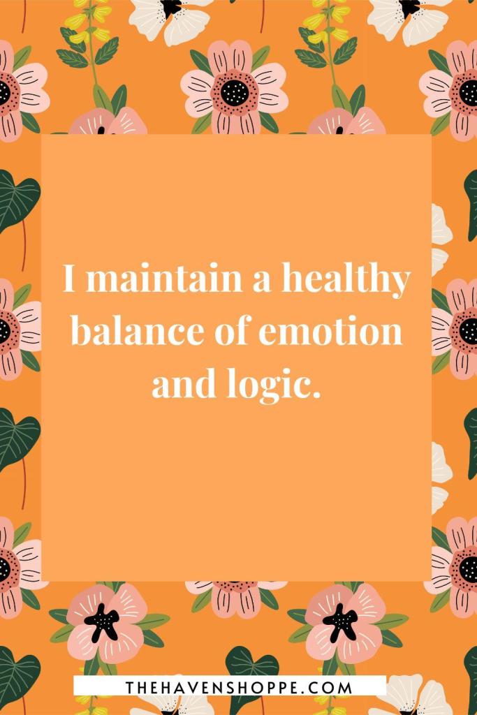 sacral chakra affirmation: I maintain a healthy balance between emotion and logic.