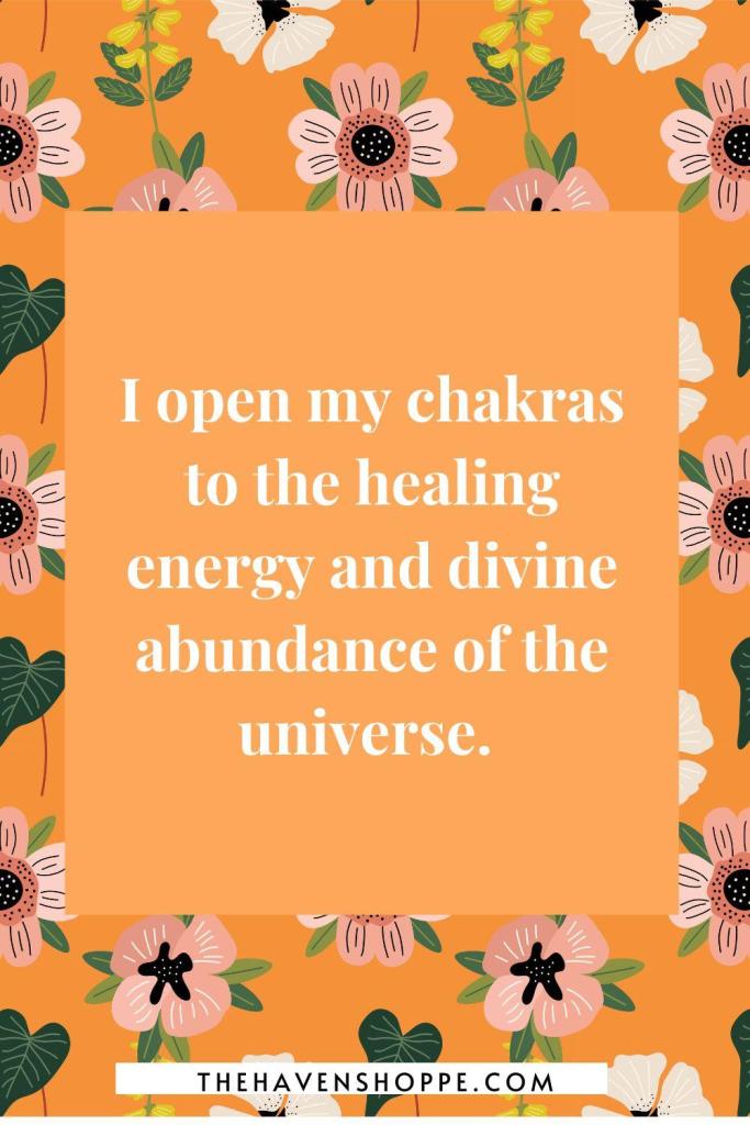 sacral chakra affirmation: I open my chakras to the healing energy and divine abundance of the universe.