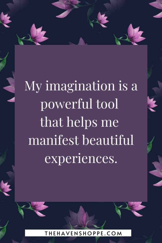 third eye affirmation: My imagination is a powerful tool that helps me manifest beautiful experiences.