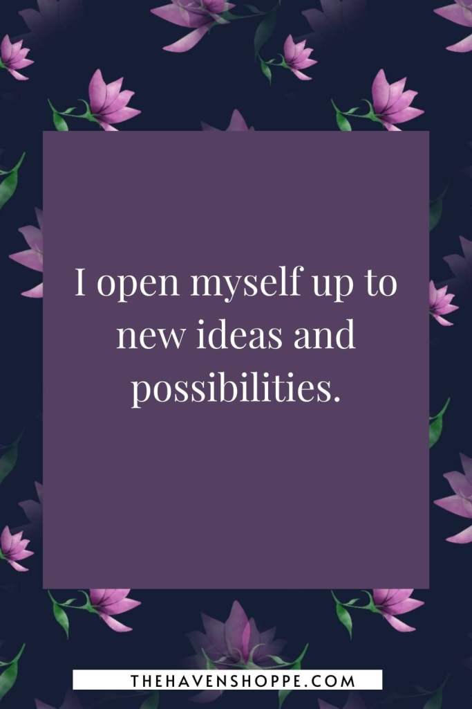 third eye chakra affirmation: I open myself up to new ideas and possibilities.