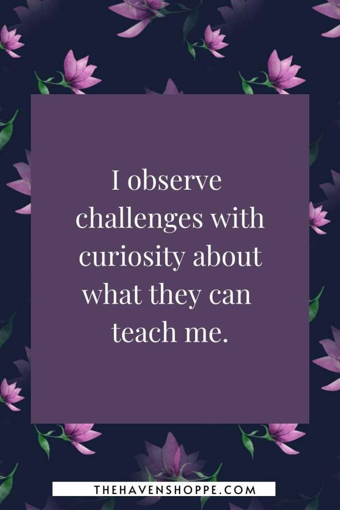 crown chakra affirmation: I observe challenges with curiosity about what they can teach me.